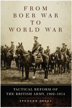 From Boer War to World War: Tactical Reform of the British Army, 1902-1914 by Spencer Jones
