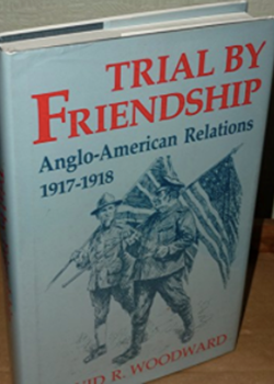 Trial by Friendship. Anglo-American Relations 1917-1918. David R. Woodward.