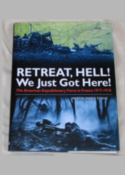 Retreat Hell! We Only Just Got Here! The American Expeditionary Force in France, 1917-1918