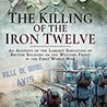 HEDLEY MALLOCH – “ THE KILLING OF THE IRON TWELVE”
