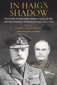 In Haig’s Shadow: The Letters of Major– General Hugo De Pree and Field Marshal Sir Douglas Haig (editor) Gary Sheffield