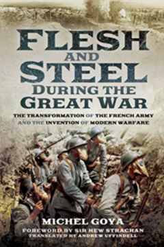 Flesh and Steel during the Great War. The Transformation of the French Army and the Invention of Modern Warfare by Michel Goya.
