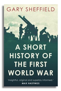 A Short History of the First World War by Gary Sheffield