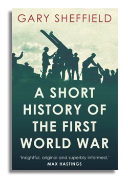 A Short History of the First World War by Gary Sheffield