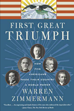 The First Great Triumph: How Five Americans Made their Country a World Power by Warren Zimmerman et al.