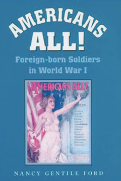 Americans All. Foreign-Born Soldiers in World War I by Nancy G Ford