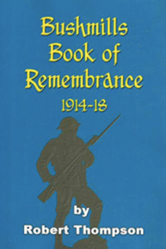 Bushmills Heroes 1914 -1918 by Robert Thompson