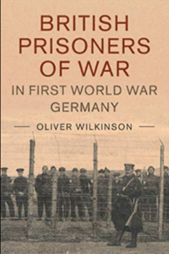 British Prisoners of War in First World War Germany by Oliver Wilkinson