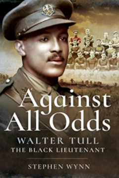 Against All Odds: Walter Tull – The Black Lieutenant by Stephen Wynn