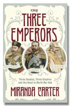 The Three Emperors: Three Cousins, Three Empires and the road to World War One by Miranda Carter