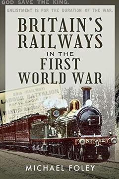 Britain's Railways in the First World War by Michael Foley