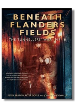 Beneath Flanders Fields: The Tunnellers' War 1914- 1918 by Peter Barton, Peter Doyle and Johan Vandewalle