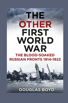 The Other First World War: The Blood–Soaked  Russian Fronts 1914–1922 by Douglas Boyd