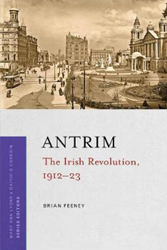 Ep.245 – Brian Feeney – Antrim and the Irish Revolution, 1912 – 23