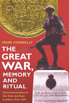 The Great War, Memory and Ritual: Commemoration in the City and East London, 1916-1939