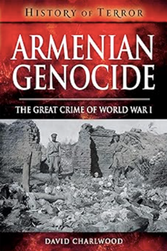 Armenian Genocide: The Great Crime of World War 1 by David Charlwood