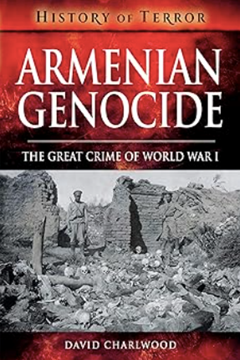 Armenian Genocide: The Great Crime of World War 1 by David Charlwood