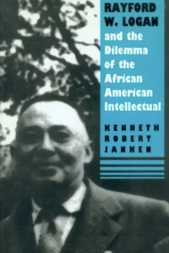 Rayford W.Logan and the Dilemma of the African American Intellectual by Kenneth R. Janken (1993)