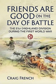 Friends are Good on the Day of Battle: The 51st (Highland) Division During the First World War