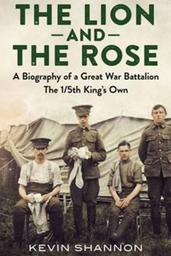 The Lion and The Rose: The 1/5th Battalion The King’s Own Royal Lancaster Regiment 1914-1919