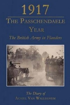 1917 The Passchendaele Year: The Diary of Achiel van Walleghem