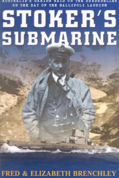 Stoker’s Submarine; Australia’s Daring Raid on the Dardanelles on the Day of the Gallipoli Landing