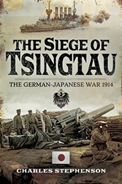 The Siege of Tsingtao: The German-Japanese War 1914