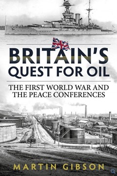 Britain’s Quest for Oil, The First World War and the Peace Conferences