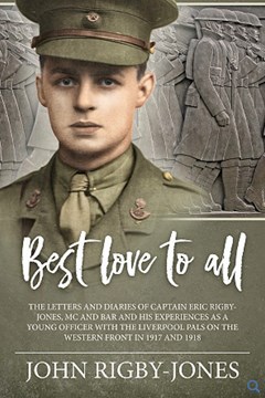 Best Love to All: The letters and diaries of Captain Eric-Rigby Jones, MC and Bar and his Experiences as a Young Officer with the Liverpool Pals on the Western Front in 1917 and 1918