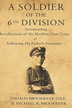 A Soldier of the 6th Division, incorporating Recollections of the Machine Gun Corps & Following My Father’s Footsteps