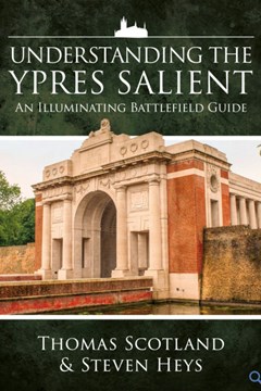 Understanding the Ypres Salient. An Illuminating Battlefield Guide
