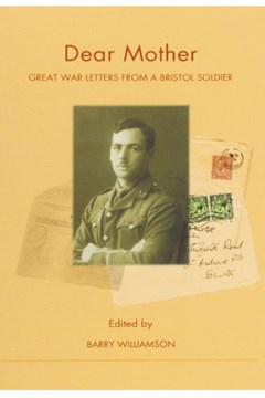 'Dear Mother Great War letters From A Bristol Soldier'
