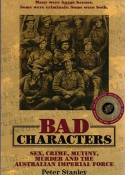 Bad Characters: Sex, Crime, Mutiny, Murder and the Australian Imperial Force