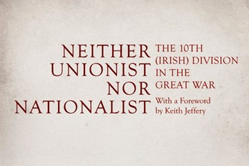 Neither Unionist nor Nationalist. Historian Dr Stephen Sandford talks about the 10th (Irish) Division
