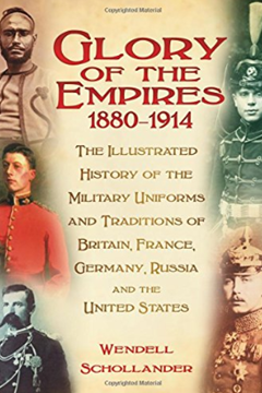 Glory of the Empires 1880-1914: The illustrated History of Military Uniforms and Traditions of Britain, France Germany, Russian and the United States