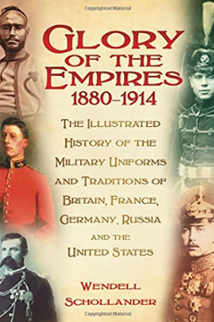 Glory of the Empires 1880-1914: The illustrated History of Military Uniforms and Traditions of Britain, France Germany, Russian and the United States