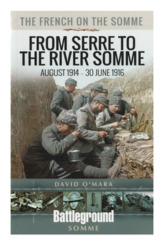 The French on the Somme: From Serre to the River Somme – August 1914 – 30 June 1916