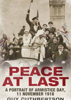 Peace at Last: A Portrait of Armistice Day, 11 November 1918 by Guy Cuthbertson