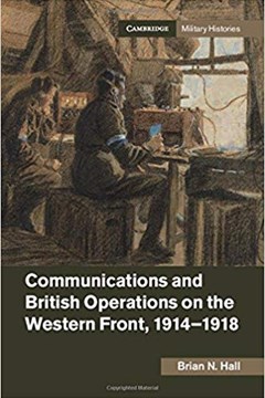 Ep. 121 – Communications and British Operations on the Western Front – Dr Brian Hall