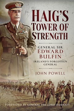 Ep. 81 – ‘Haig’s tower of strength’ – General Sir Edward Bulfin – John Powell