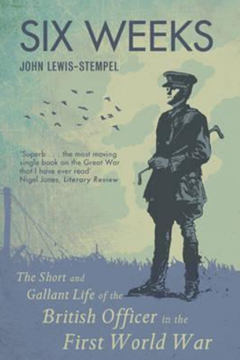 Six Weeks. The Short and Gallant Life of the British Officer in the First World War by John Lewis-Stemple