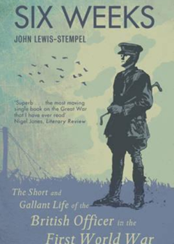 Six Weeks. The Short and Gallant Life of the British Officer in the First World War by John Lewis-Stemple