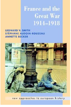 France and the Great War, 1914-1918. Leonard V Smith, Stephane Audoin- Rouzeau and Annette Becker