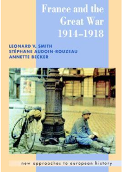 France and the Great War, 1914-1918. Leonard V Smith, Stephane Audoin- Rouzeau and Annette Becker