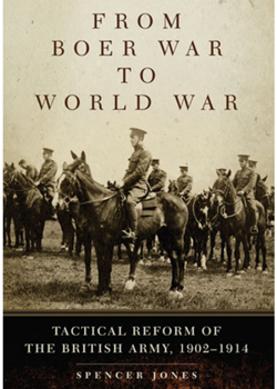 From Boer War to World War: Tactical Reform of the British Army, 1902-1914 by Spencer Jones