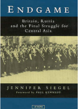 End Game: Britain, Russia and the Final Struggle for Central Asia by Jennifer Siegel