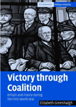 Victory through Coalition: Britain and France during the First World War  by Elizabeth Greenhalgh