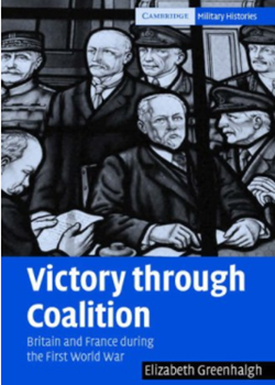 Victory through Coalition: Britain and France during the First World War by Elizabeth Greenhalgh