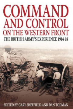 Command and Control on the Western Front: The British Army's Experience 1914-1918 by Dr Gary Sheffield and Dr Dan Todman