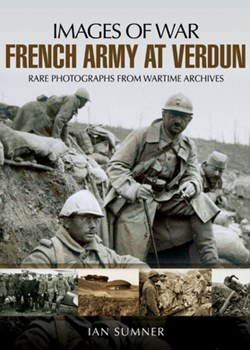 The French Army at Verdun : new from Pen & Sword and their 'Images of War'